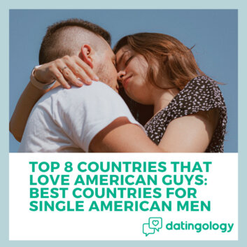 Top 8 Countries that Love American Guys: Best Countries for Single American Men